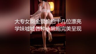 大专女厕全景偷拍十几位漂亮学妹嘘嘘各种小嫩鲍完美呈现