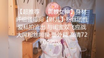 【超推荐❤️调教女神】身材纤细骚母狗【琳儿】粉丝团性爱私拍流出 与闺蜜双飞应战大屌粉丝啪操 番外篇 高清720P原版