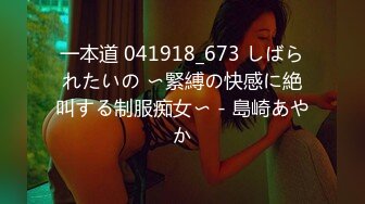 一本道 041918_673 しばられたいの 〜緊縛の快感に絶叫する制服痴女〜 - 島崎あやか