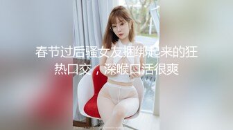 春节过后骚女友捆绑起来的狂热口交，深喉口活很爽