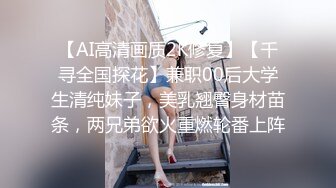 【AI高清画质2K修复】【千寻全国探花】兼职00后大学生清纯妹子，美乳翘臀身材苗条，两兄弟欲火重燃轮番上阵