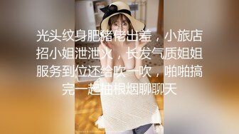 光头纹身肥猪佬出差，小旅店招小姐泄泄火，长发气质姐姐服务到位还给吹一吹，啪啪搞完一起抽根烟聊聊天