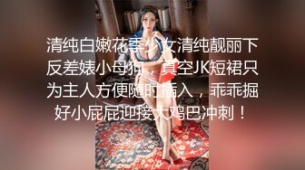 清纯白嫩花季少女清纯靓丽下反差婊小母狗，真空JK短裙只为主人方便随时插入，乖乖掘好小屁屁迎接大鸡巴冲刺！