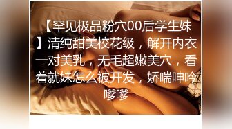 【罕见极品粉穴00后学生妹】清纯甜美校花级，解开内衣一对美乳，无毛超嫩美穴，看着就妹怎么被开发，娇喘呻吟嗲嗲