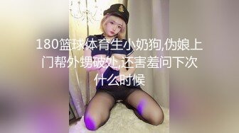 180篮球体育生小奶狗,伪娘上门帮外甥破处,还害羞问下次什么时候