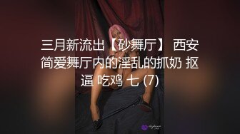 三月新流出【砂舞厅】 西安简爱舞厅内的淫乱的抓奶 抠逼 吃鸡 七 (7)